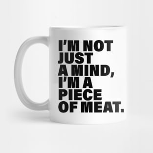 I'm not just a mind, I'm a piece of meat Mug